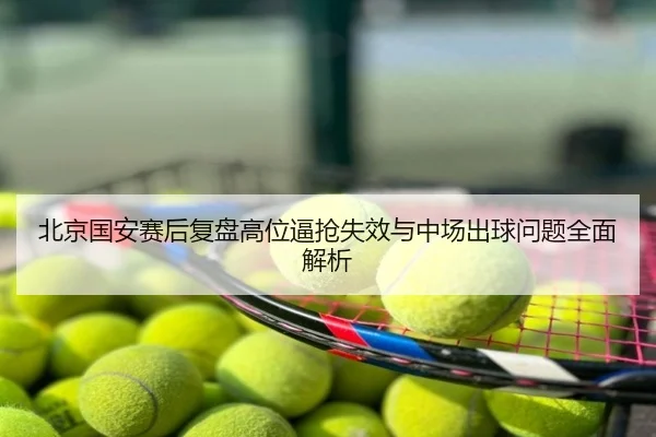 北京国安赛后复盘高位逼抢失效与中场出球问题全面解析